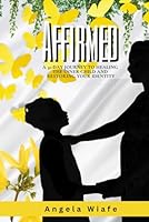 Affirmed: A 31-day Journey to Healing the Inner Child and Restoring Your Identity 196411120X Book Cover