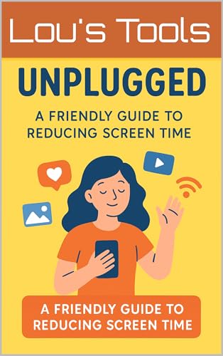 Unplugged: A friendly guide to reducing screen time & taking