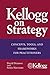 Kellogg on Strategy : Concepts, Tools, and Frameworks for Practitioners