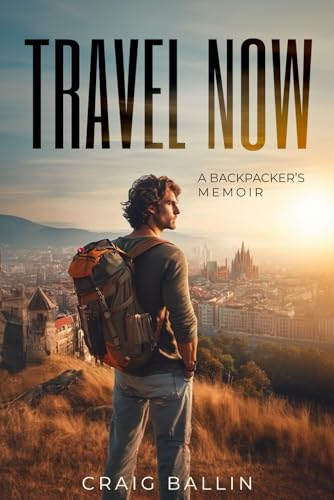 Travel Now: A Backpacker’s Memoir: A Journey of Self-Discovery and Adventure Through Europe