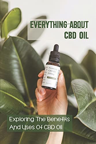 Everything About Cbd Oil: Exploring The Benefits And Uses Of CBD Oil: Extracting Cbd From The Cannabis Plant
