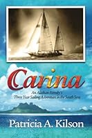 Carina: An Alaskan Family's Three Year Sailing Adventure in the South Seas 1594331340 Book Cover