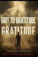 Grit to Gratitude: Turning Hits Into Triumph B0FXNLRYNZ Book Cover