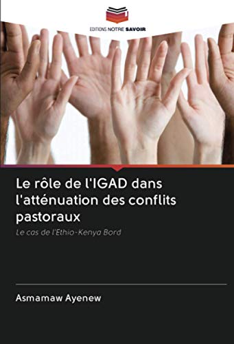 Le rôle de l'IGAD dans l'atténuation des conflits pastoraux: Le cas de l'Ethio-Kenya Bord (French Edition)