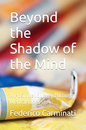 Beyond the Shadow of the Mind: A Positive Journey through Mental Illness (Journey Towards a New Era Series)