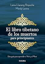 El libro tibetano de los muertos para principiantes: Una guía para aprender a Vivir y a Morir (Autoconocimiento)