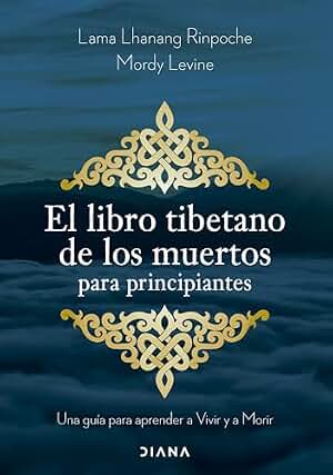 El libro tibetano de los muertos para principiantes: Una guía para aprender a Vivir y a Morir (Autoconocimiento)
