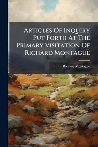 Articles Of Inquiry Put Forth At The Primary Visitation Of Richard Montague