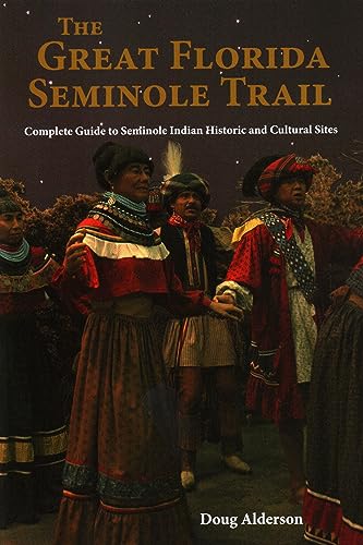 The Great Florida Seminole Trail: Complete Guide to Seminole Indian Historic and Cultural Sites