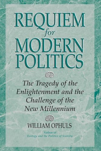 Requiem for Modern Politics: The Tragedy of the Enlightenment and the Challenge of the New Millennium