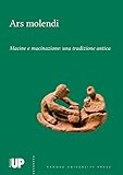 antica mola venezia  Ars molendi. Macine e macinazione: una tradizione antica. Ediz. multilingue
