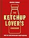 The Ketchup Lover's Cookbook: Over 60 Spectacularly Saucy Recipes