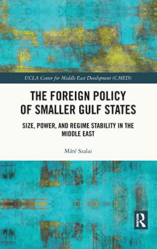 The Foreign Policy of Smaller Gulf States: Size, Power, and Regime Stability in the Middle East (UCLA Center for Middle East Development (CMED))