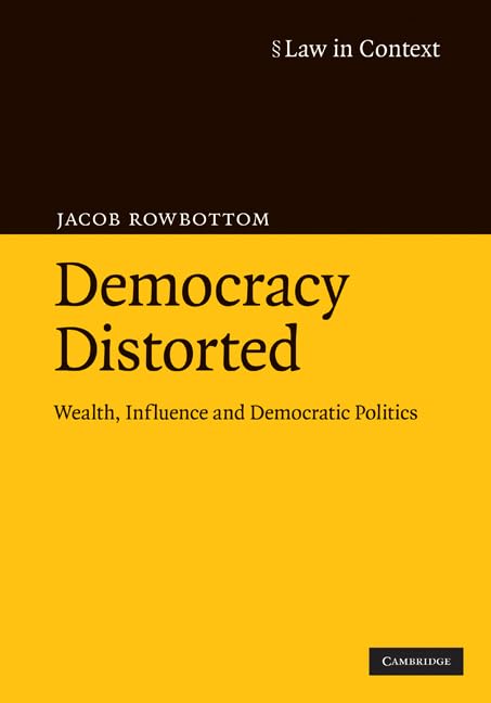 Democracy Distorted: Wealth, Influence and Democratic Politics (Law in Context)