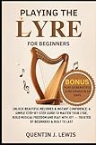  PLAYING THE LYRE FOR BEGINNERS: Unlock Beautiful Melodies & Instant Confidence: A Simple Step-By-Step Guide To Master Your Lyre, Build Musical Freedom ... Joy — Trusted By Beginners & Built To Last