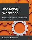 The MySQL Workshop: A practical guide to working with data and managing databases with MySQL (English Edition) - Thomas Pettit, Scott Cosentino 