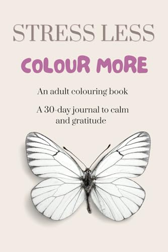 Stress Less, Colour More: A 30-Day Journal To Calm And Gratitude