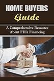 Home Buyers Guide: A Comprehensive Resource About FHA Financing