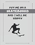  Put Me On A Skateboard And I Will Be Happy: Skateboarding Journal 2 In 1 Notebook