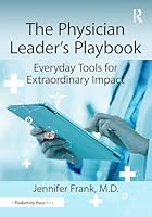 The Physician Leader's Playbook: Everyday Tools for Extraordinary Impact 1041210043 Book Cover