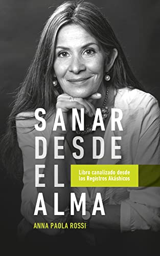 SANAR DESDE EL ALMA: Libro canalizado desde los Registros Akáshicos SANAR DESDE EL ALMA: Libro canalizado desde los Registros Akáshicos