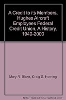 A Credit to its Members, Hughes Aircraft Employees Federal Credit Union, A History, 1940-2000 B0015VW0IS Book Cover