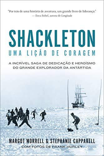 Shackleton: Uma lição de coragem: A incrível saga de dedicação e heroísmo do grande explorador da Antártida