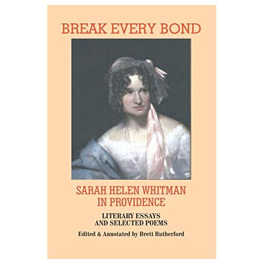 Break Every Bond: Sarah Helen Whitman in Providence: Literary Essays and Selected Poems