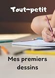 Mes premiers dessins Tout-petit: Le dessin est un moment de détente pour l'enfant. Il développe son imagination et se laisse porter par sa création. 100 page 17 x 25 cm Laissez faire l'artiste !