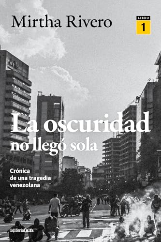 La oscuridad no llegó sola (Libro 1): Crónica de una tragedia venezolana