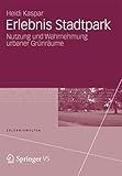 Erlebnis Stadtpark: Nutzung und Wahrnehmung urbaner Grünräume (Erlebniswelten)