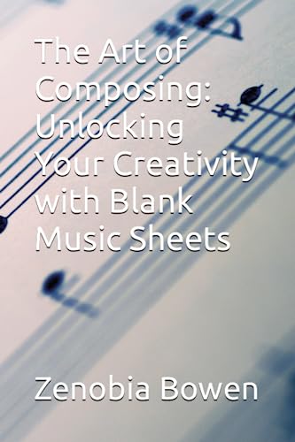 The Art of Composing: Unlocking Your Creativity with Blank Music