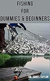  FISHING FOR DUMMIES & BEGINNERS: Step By Step Guide to Becoming An Angler In no Time ( For Kids ,Adults And Newbie ) Includes Everything You Need To Know (English Edition)