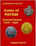 Coins of POTOSI - Colonial Period 1575 - 1825: Iconographic Album