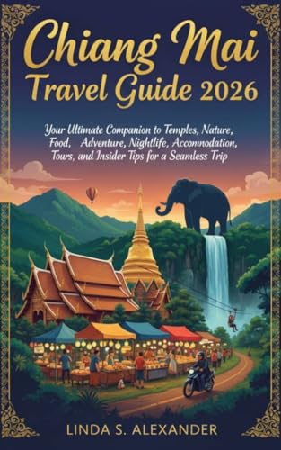 Chiang Mai Travel Guide 2026: Your Ultimate Companion to Temples, Nature, Food, Adventure, Nightlife, Accommodation, Tours, and Insider Tips for a Seamless Trip