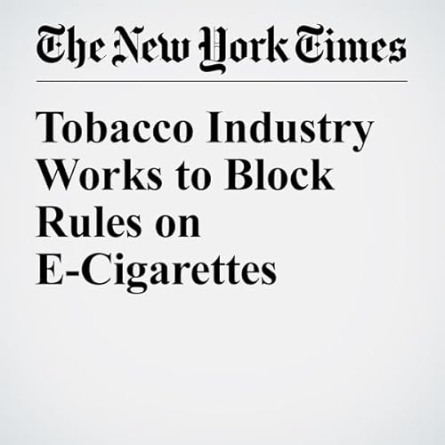 Tobacco Industry Works to Block Rules on E-Cigarettes cover art