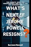 What's Next if Jerome Powell Resigns?: The Debate Over Fed Independence and Calls for His Resignation