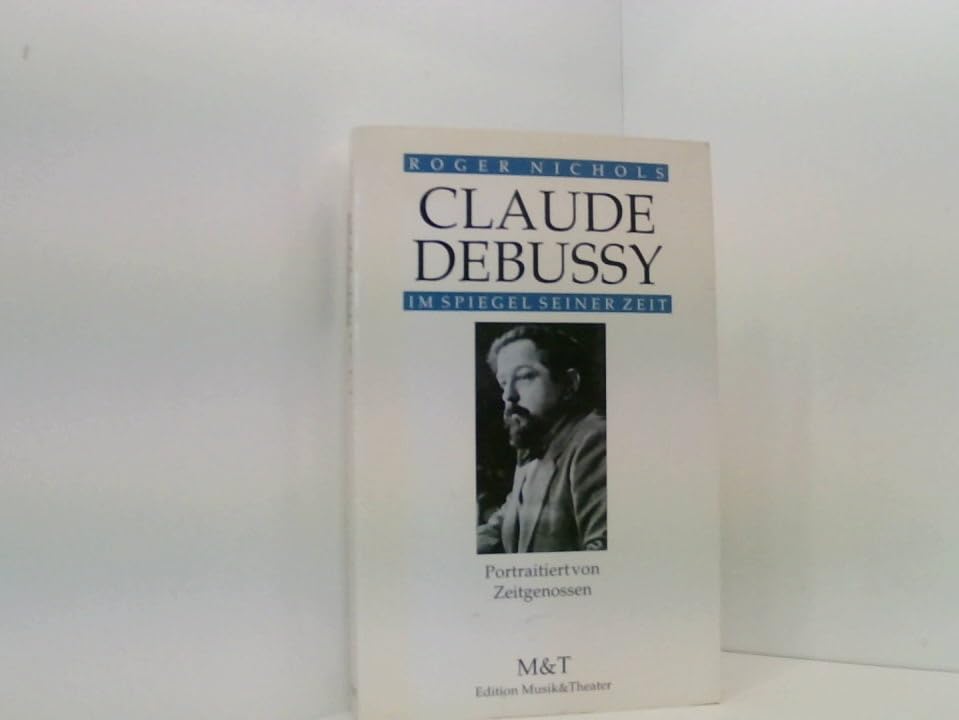 Claude Debussy im Spiegel seiner Zeit. Portraitiert von Zeitgenossen
