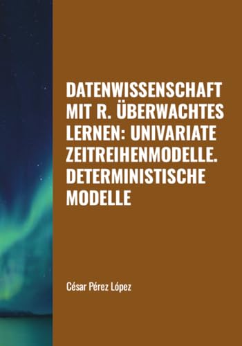 DATENWISSENSCHAFT MIT R. ÜBERWACHTES LERNEN: UNIVARIATE ZEITREIHENMODELLE. DETERMINISTISCHE MODELLE