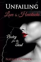 Unfailing Love & Heartache: Poetry for the Soul 1512259446 Book Cover