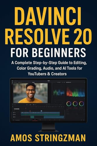 DaVinci Resolve 20 for Beginners: A Complete Step-by-Step Guide to Editing, Color Grading, Audio, and AI Tools for YouTubers & Creators