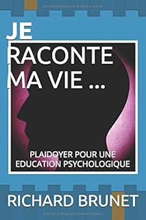 JE RACONTE MA VIE...: PLAIDOYER POUR UNE EDUCATION PSYCHOLOGIQUE