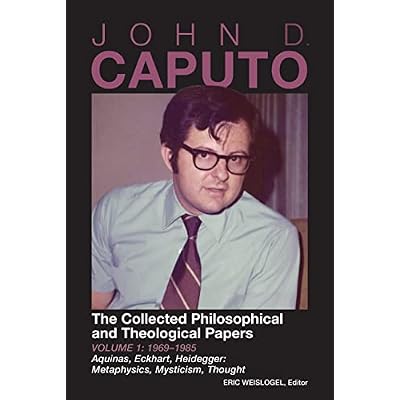 John D. Caputo: The Collected Philosophical and Theological Papers: Volume 1: 1969&ndash;1985 Aquinas, Eckhart, Heidegger