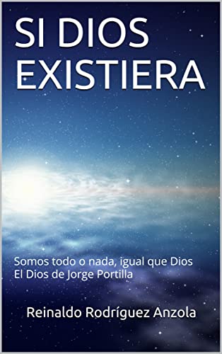 SI DIOS EXISTIERA: Somos todo o nada, igual que Dios El Dios de Jorge Portilla