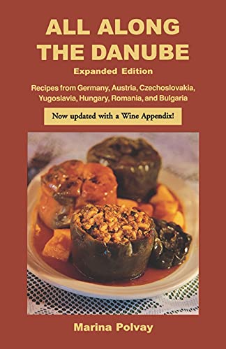 All Along the Danube: Recipes from Germany, Austria, Czechoslovakia, Yugoslavia, Hungary, Romania and Bulgaria (Hippocrene International Cookbooks)