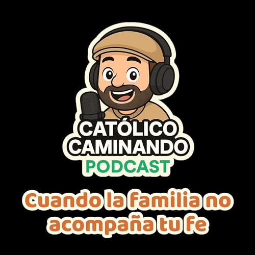 Episodio 6 - Cuando la familia no acompa&ntilde;a tu fe: c&oacute;mo mantenerte firme sin discutir | Cat&oacute;lico Caminando