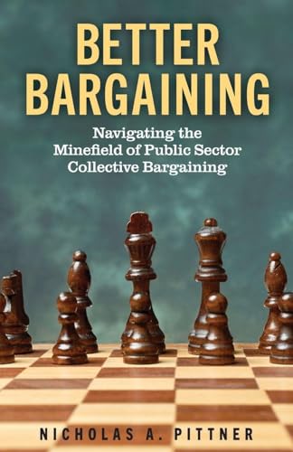 Better Bargaining: Navigating the Mineﬁeld of Public Sector Collective Bargaining