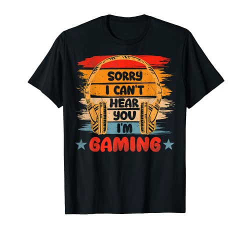 Sorry I Can't Hear You Im Gaming - Funny Gamer Gifts, Gaming Camiseta