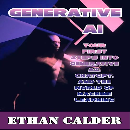 Generative AI Your First Steps Into Generative AI ChatGPT, and the World of Machine Learning by Ethan Calder episode artwork