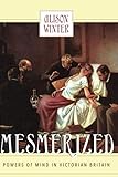 Mesmerized: Powers of Mind in Victorian Britain